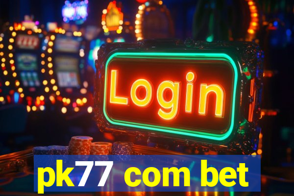 pk77 com bet